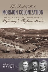 cover of The Last Called Mormon Colonization: Polygamy, Kinship, and Wealth in Wyoming's Bighorn Basin