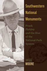 cover of Southwestern National Monuments: Frank Pinkley and the Rise of the National Park System