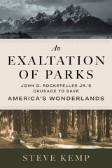 cover of An Exaltation of Parks: John D. Rockefeller Jr.'s Crusade to Save America's Wonderlands