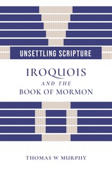 cover of Unsettling Scripture: Iroquois and the Book of Mormon