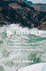 cover of The River Wild: A Celebrated Journey Down the Whitewater Rapids of the Grand Canyon