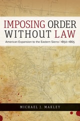 cover of Imposing Order without Law: American Expansion to the Eastern Sierra, 1850–1865