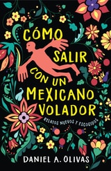 cover of Cómo Salir con un Mexicano Volador: Relatos Nuevos y Escogidos