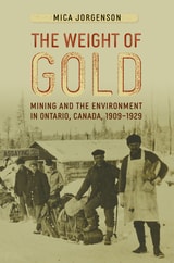 cover of The Weight of Gold: Mining and the Environment in Ontario, Canada, 1909-1929