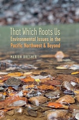 cover of That Which Roots Us: Environmental Issues in the Pacific Northwest & Beyond