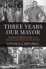 cover of Three Years Our Mayor: George Moscone and the Making of Modern San Francisco