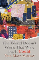 cover of The World Doesn't Work That Way, but It Could: Stories