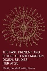 cover of The Past, Present, and Future of Early Modern Digital Studies: Iter at 25