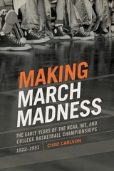 cover of Making March Madness: The Early Years of the NCAA, NIT, and College Basketball Championships, 1922-1951