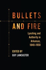 cover of Bullets and Fire: Lynching and Authority in Arkansas, 1840-1950