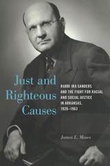cover of Just and Righteous Causes: Rabbi Ira Sanders and the Fight for Racial and Social Justice in Arkansas, 1926-1963