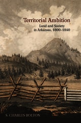 cover of Territorial Ambition: Land and Society in Arkansas, 1800-1840