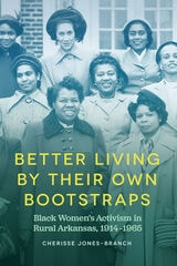 cover of Better Living by Their Own Bootstraps: Black Women's Activism in Rural Arkansas, 1914-1965