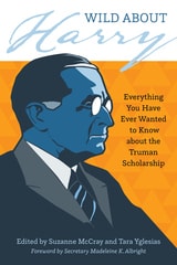 cover of Wild about Harry: Everything You Have Ever Wanted to Know about the Truman Scholarship