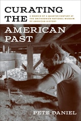 cover of Curating the American Past: A Memoir of a Quarter Century at the Smithsonian National Museum of American History
