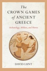 cover of The Crown Games of Ancient Greece: Archaeology, Athletes, and Heroes