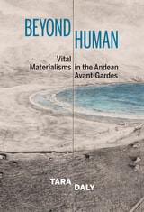 cover of Beyond Human: Vital Materialisms in the Andean Avant-Gardes