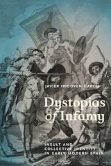 cover of Dystopias of Infamy: Insult and Collective Identity in Early Modern Spain