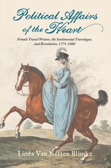 cover of Political Affairs of the Heart: Female Travel Writers, the Sentimental Travelogue, and Revolution, 1775-1800