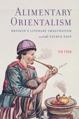 cover of Alimentary Orientalism: Britain’s Literary Imagination and the Edible East