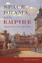 cover of Space, Drama, and Empire: Mapping the Past in Lope de Vega's Comedia