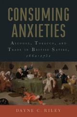 cover of Consuming Anxieties: Alcohol, Tobacco, and Trade in British Satire, 1660-1751