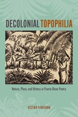cover of Decolonial Topophilia: Nature, Place, and History in Puerto Rican Poetry