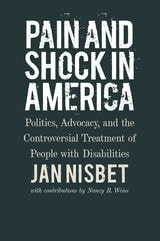 cover of Pain and Shock in America: Politics, Advocacy, and the Controversial Treatment of People with Disabilities