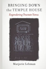 cover of Bringing Down the Temple House: Engendering Tractate Yoma