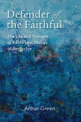 cover of Defender of the Faithful: The Life and Thought of Rabbi Levi Yitshak of Berdychiv