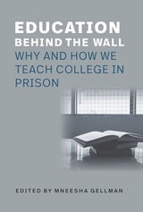 cover of Education Behind the Wall: Why and How We Teach College in Prison