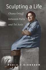 cover of Sculpting a Life: Chana Orloff between Paris and Tel Aviv
