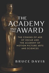 cover of The Academy and the Award: The Coming of Age of Oscar and the Academy of Motion Picture Arts and Sciences