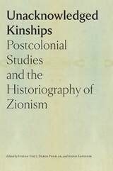 cover of Unacknowledged Kinships: Postcolonial Studies and the Historiography of Zionism