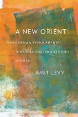 cover of A New Orient: From German Scholarship to Middle Eastern Studies in Israel