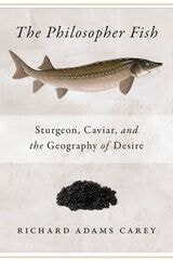 cover of The Philosopher Fish: Sturgeon, Caviar, and the Geography of Desire