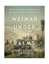 cover of Weimar Under the Palms: Pacific Palisades, German Exiles, and the Invention of Hollywood