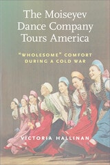 cover of The Moiseyev Dance Company Tours America: "Wholesome" Comfort during a Cold War