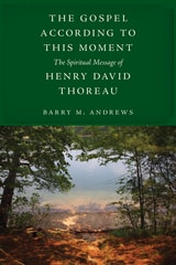 cover of The Gospel According to This Moment: The Spiritual Message of Henry David Thoreau