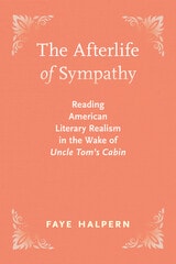 cover of The Afterlife of Sympathy: Reading American Literary Realism in the Wake of "Uncle Tom’s Cabin"