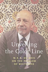 cover of Unveiling the Color Line: W. E. B. Du Bois on the Problem of Whiteness