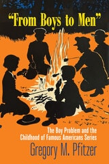 cover of "From Boys to Men": The Boy Problem and the Childhood of Famous Americans Series