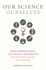 cover of Our Science, Ourselves: How Gender, Race, and Social Movements Shaped the Study of Science