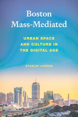 cover of Boston Mass-Mediated: Urban Space and Culture in the Digital Age