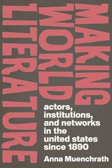 cover of Making World Literature: Actors, Institutions, and Networks in the United States since 1890