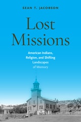 cover of Lost Missions: American Indians, Religion, and Shifting Landscapes of Memory