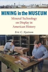 cover of Mining in the Museum: Mineral Technology on Display in American History