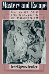 cover of Mastery and Escape: T. S. Eliot and the Dialectic of Modernism