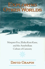 cover of Exploring Other Worlds: Margaret Fox, Elisha Kent Kane, and the Antebellum Culture of Curiosity