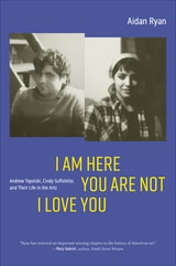 cover of I Am Here You Are Not I Love You: Andrew Topolski, Cindy Suffoletto, and Their Life in the Arts